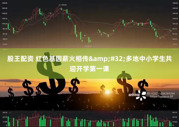 股王配资 红色基因薪火相传&#32;多地中小学生共迎开学第一课