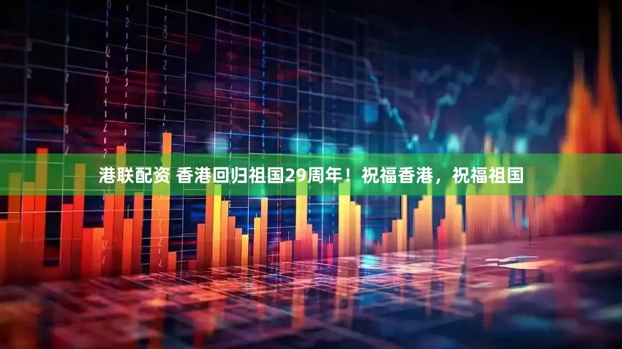 港联配资 香港回归祖国29周年！祝福香港，祝福祖国